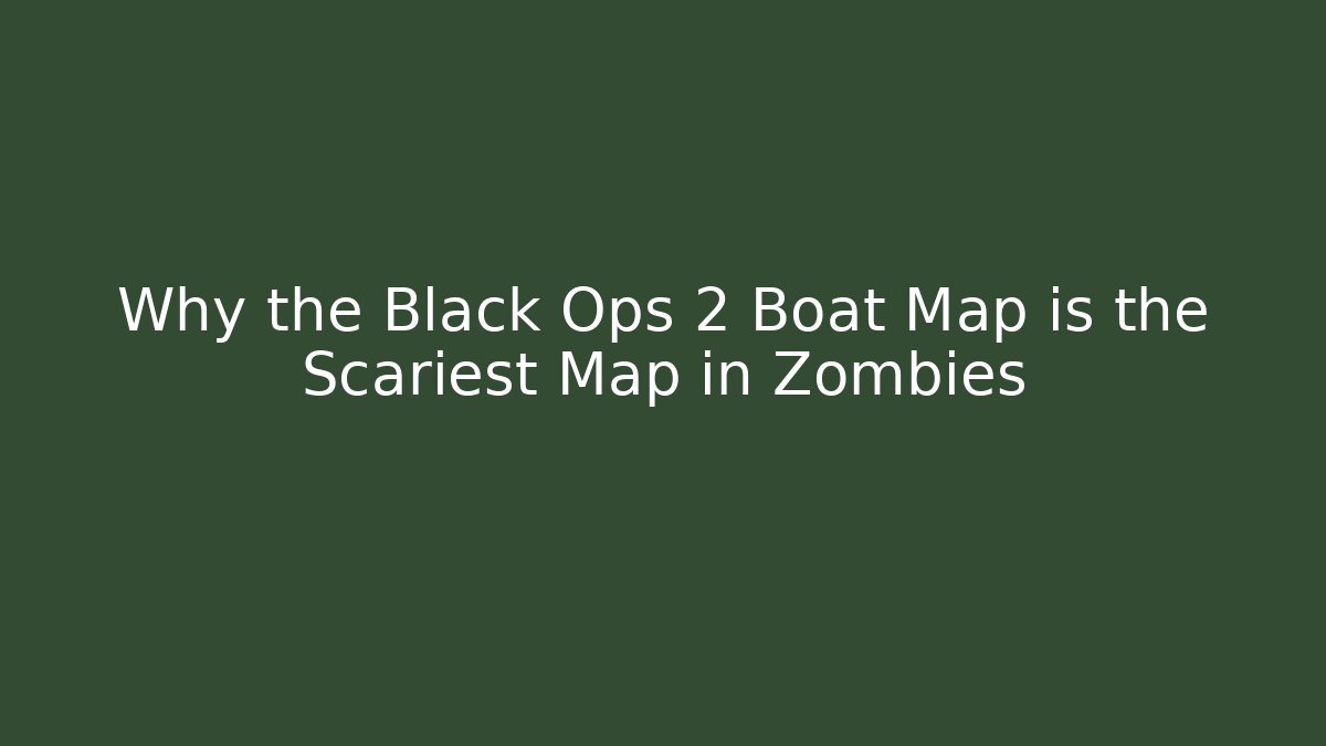 Why the Black Ops 2 Boat Map is the Scariest Map in Zombies