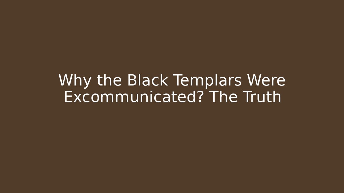 Why the Black Templars Were Excommunicated? The Truth