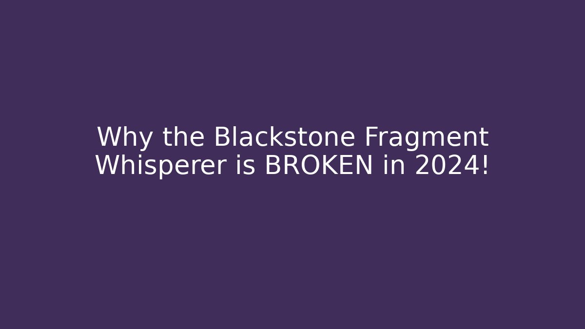 Why the Blackstone Fragment Whisperer is BROKEN in 2024!