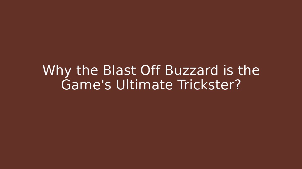 Why the Blast Off Buzzard is the Game's Ultimate Trickster?