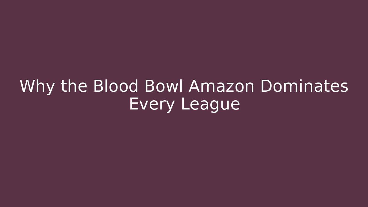 Why the Blood Bowl Amazon Dominates Every League - Critter Realm
