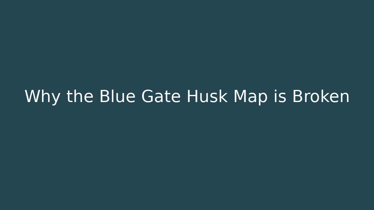 Why the Blue Gate Husk Map is Broken - Critter Realm