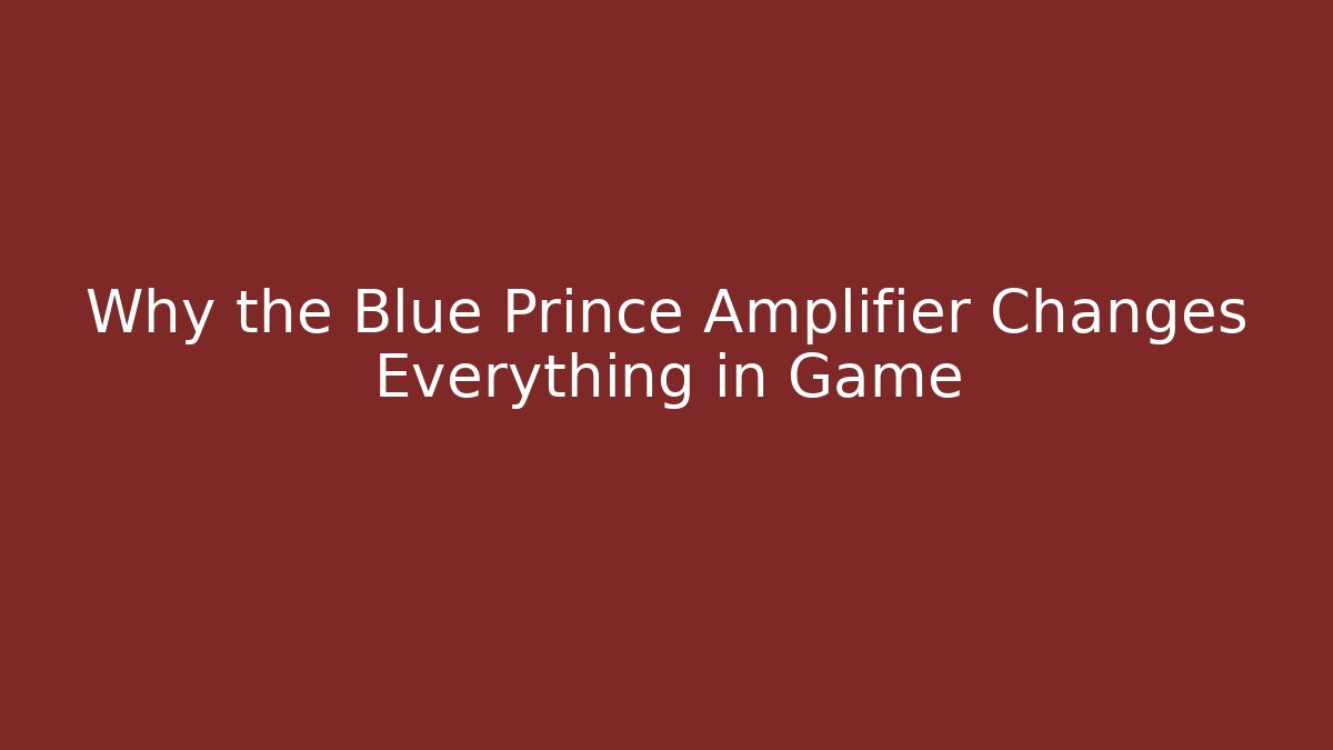 Why the Blue Prince Amplifier Changes Everything in Game
