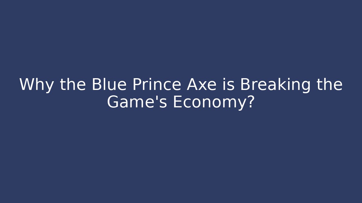 Why the Blue Prince Axe is Breaking the Game's Economy?