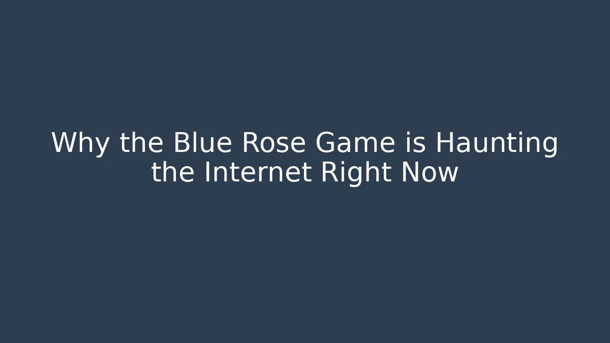 Why the Blue Rose Game is Haunting the Internet Right Now