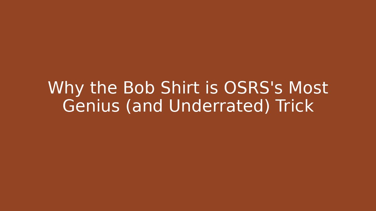 Why the Bob Shirt is OSRS's Most Genius (and Underrated) Trick