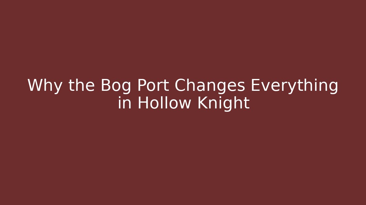 Why the Bog Port Changes Everything in Hollow Knight