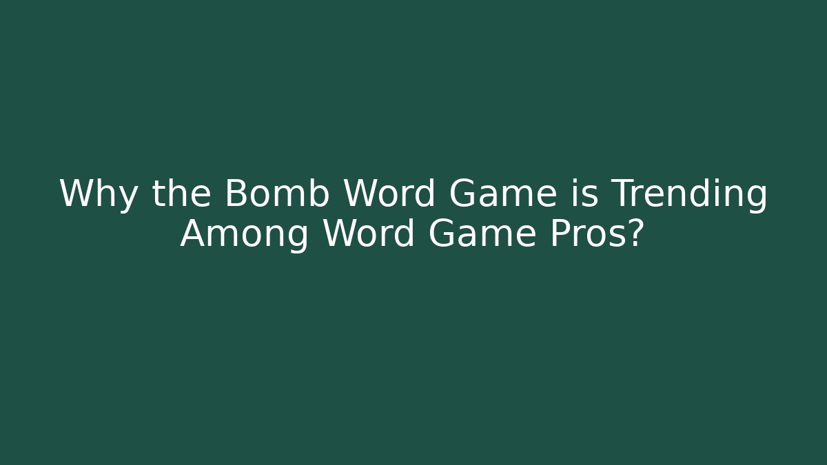 Why the Bomb Word Game is Trending Among Word Game Pros?