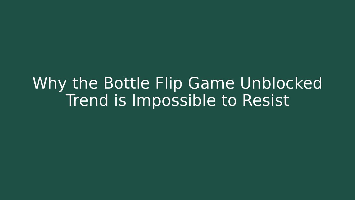 Why the Bottle Flip Game Unblocked Trend is Impossible to Resist