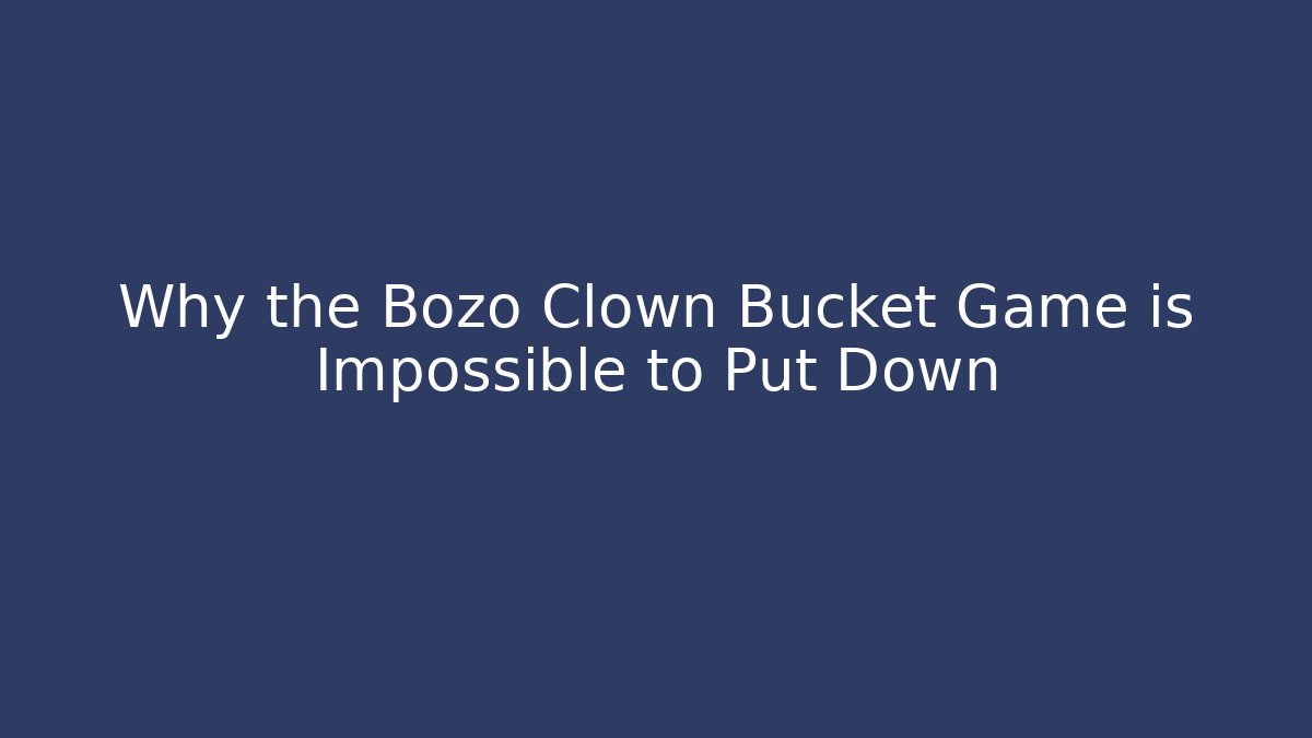 Why the Bozo Clown Bucket Game is Impossible to Put Down