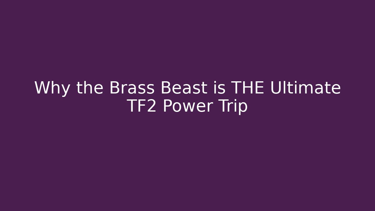 Why the Brass Beast is THE Ultimate TF2 Power Trip