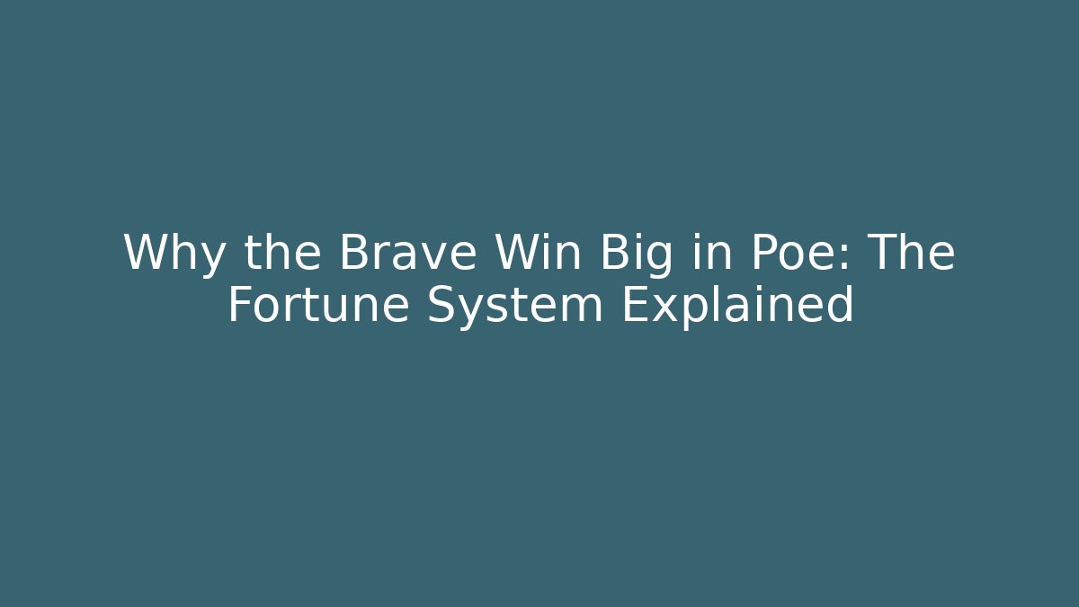Why the Brave Win Big in Poe: The Fortune System Explained