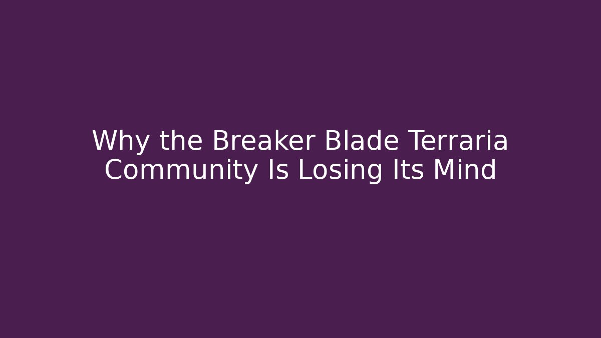 Why the Breaker Blade Terraria Community Is Losing Its Mind