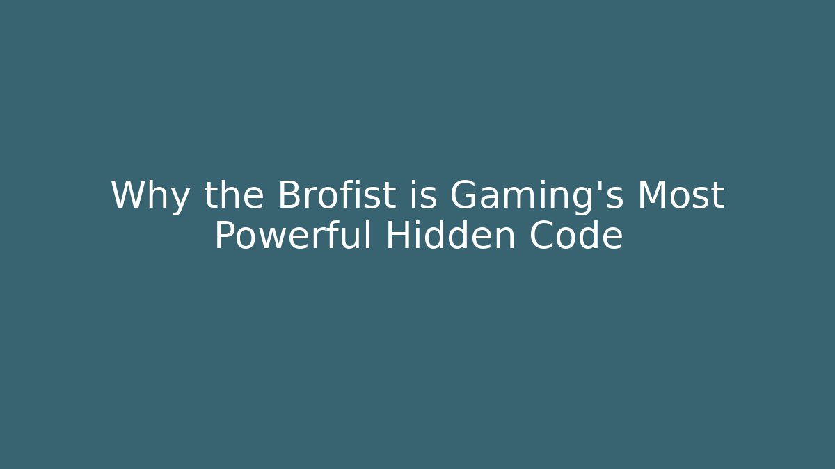 Why the Brofist is Gaming's Most Powerful Hidden Code