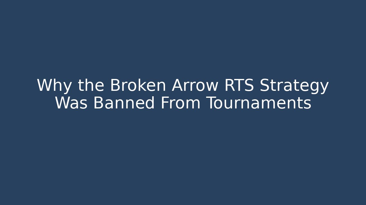 Why the Broken Arrow RTS Strategy Was Banned From Tournaments
