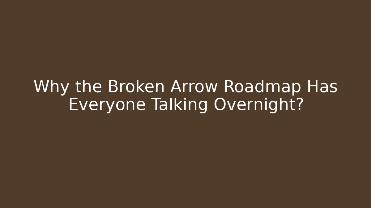 Why the Broken Arrow Roadmap Has Everyone Talking Overnight?