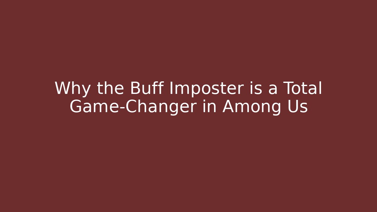 Why the Buff Imposter is a Total Game-Changer in Among Us