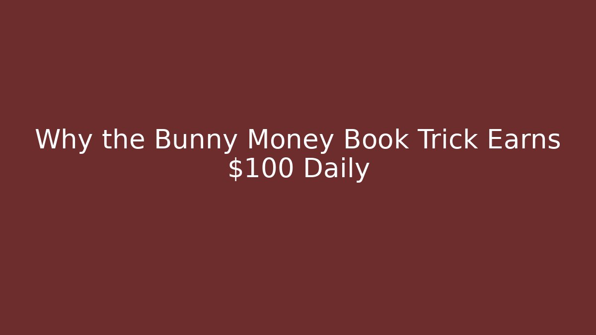 Why the Bunny Money Book Trick Earns $100 Daily