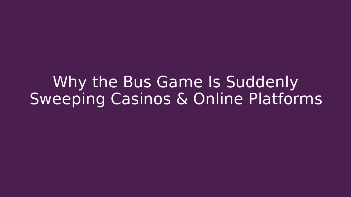 Why the Bus Game Is Suddenly Sweeping Casinos & Online Platforms