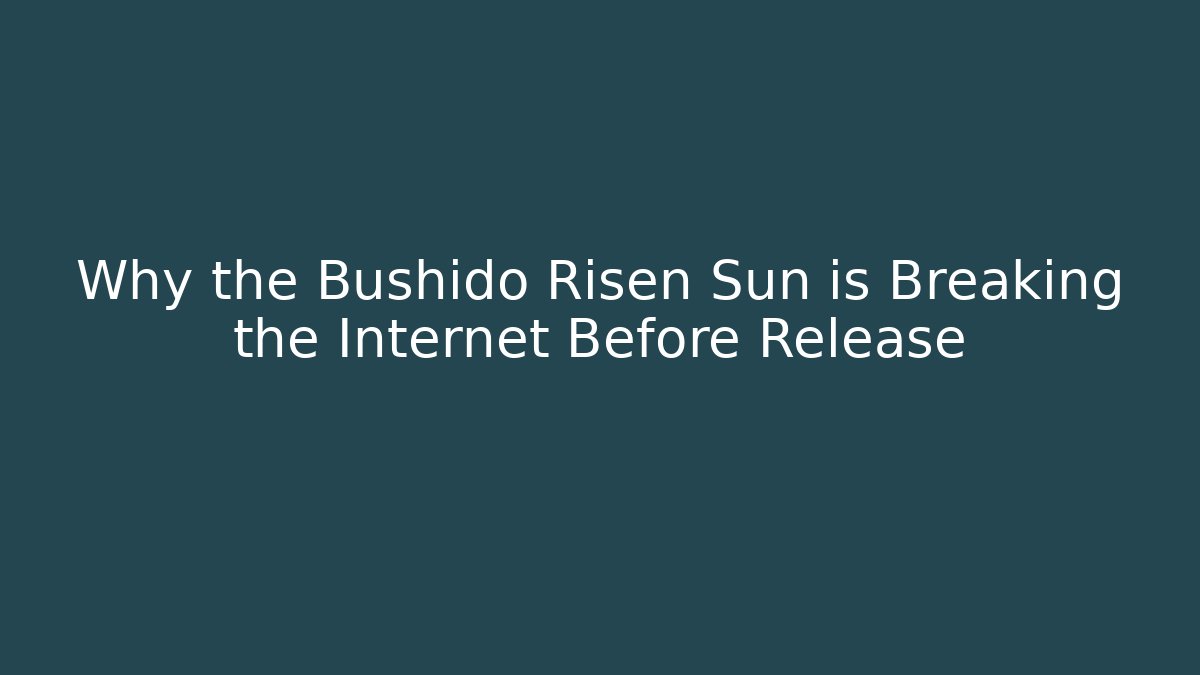 Why the Bushido Risen Sun is Breaking the Internet Before Release