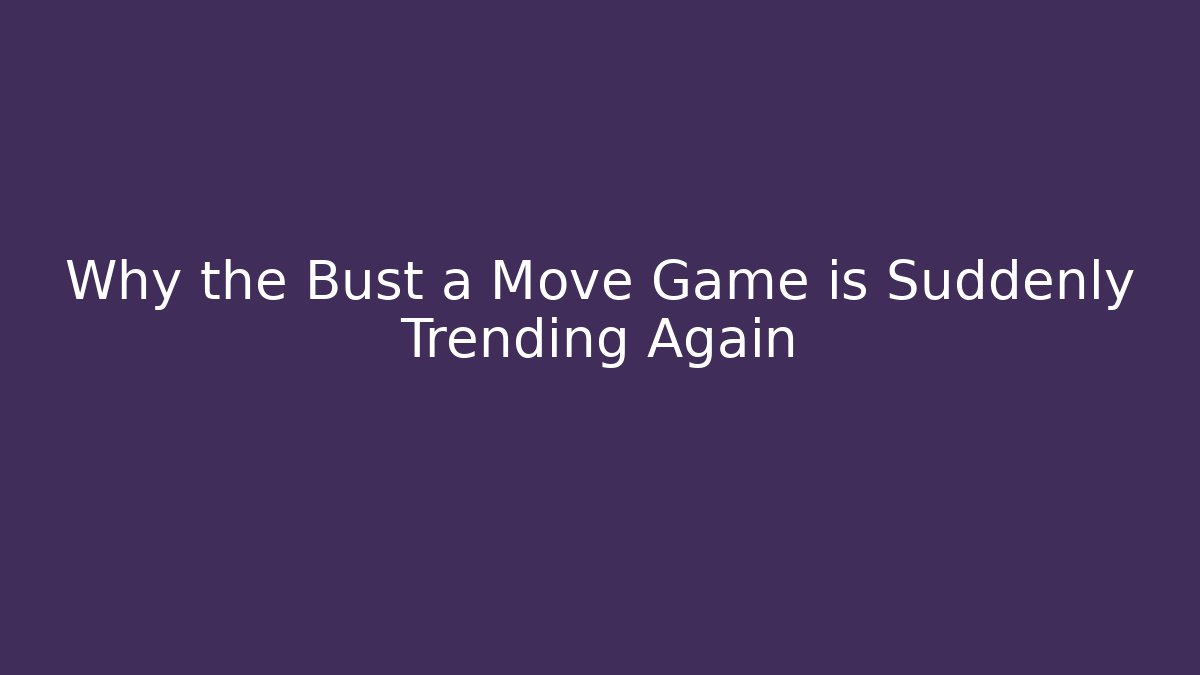 Why the Bust a Move Game is Suddenly Trending Again
