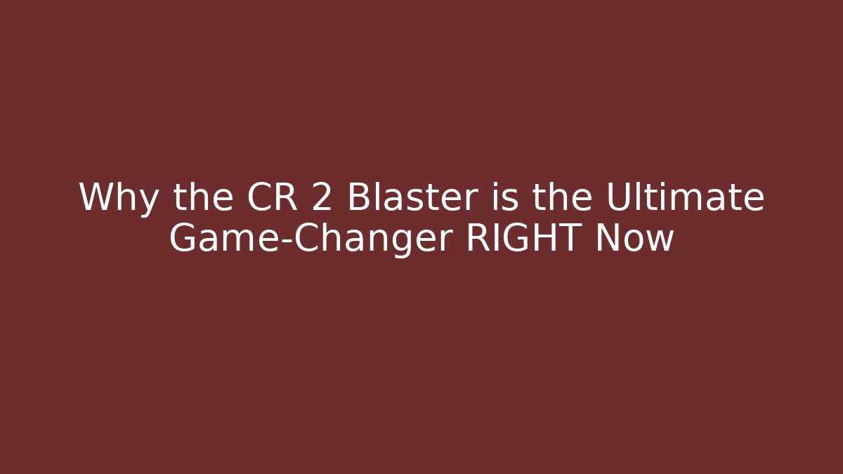 Why the CR 2 Blaster is the Ultimate Game-Changer RIGHT Now