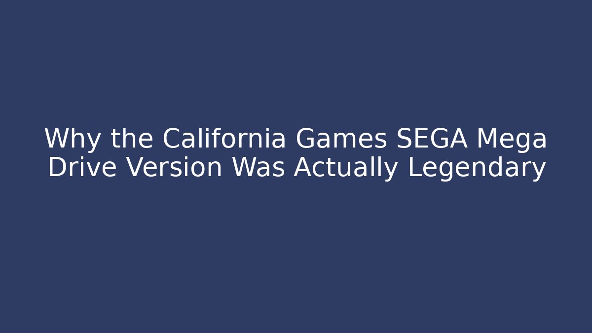 Why the California Games SEGA Mega Drive Version Was Actually Legendary