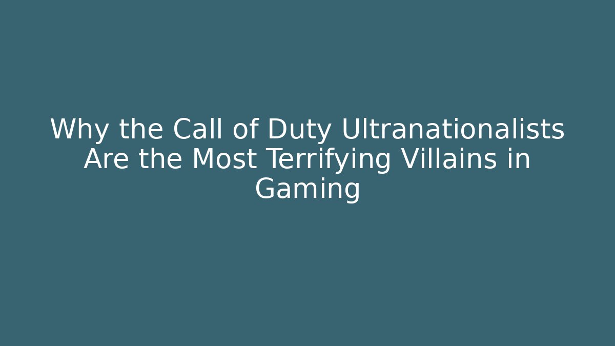 Why the Call of Duty Ultranationalists Are the Most Terrifying Villains in Gaming