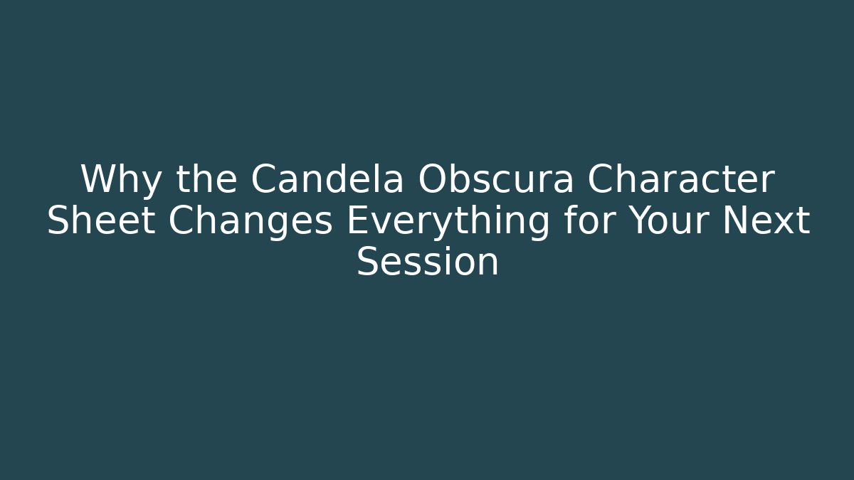 Why the Candela Obscura Character Sheet Changes Everything for Your Next Session