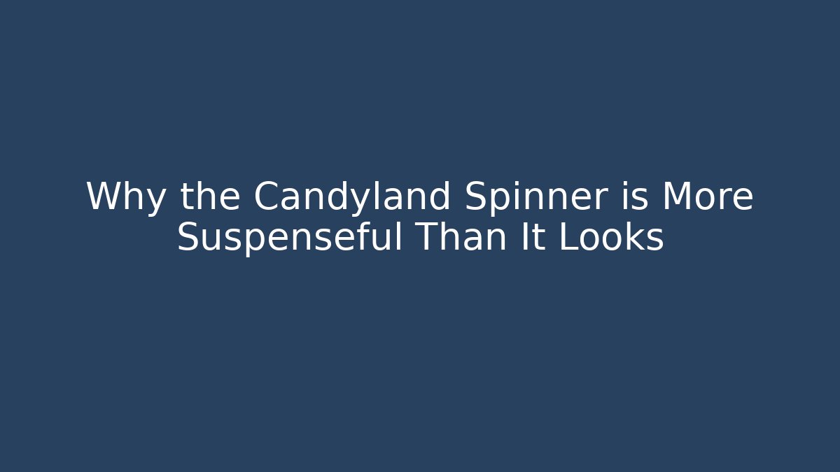 Why the Candyland Spinner is More Suspenseful Than It Looks