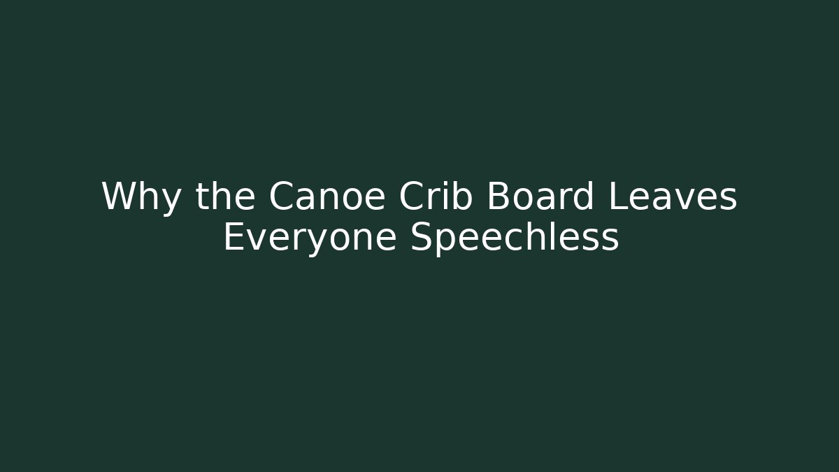 Why the Canoe Crib Board Leaves Everyone Speechless