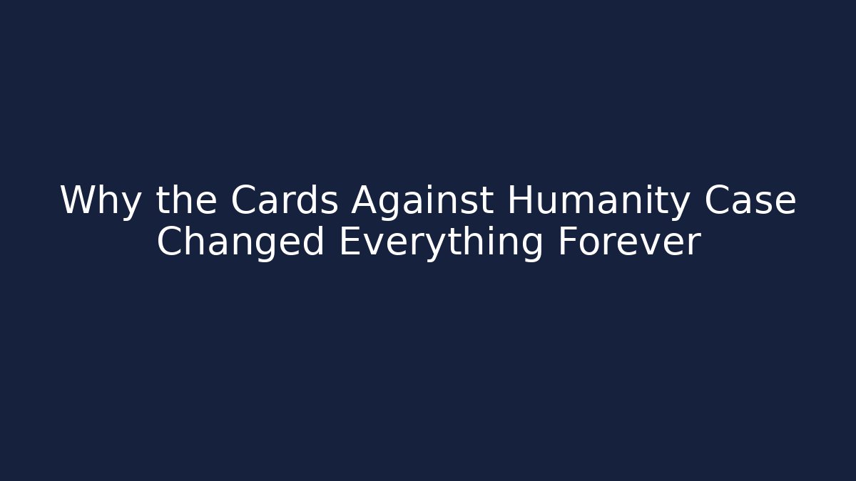Why the Cards Against Humanity Case Changed Everything Forever