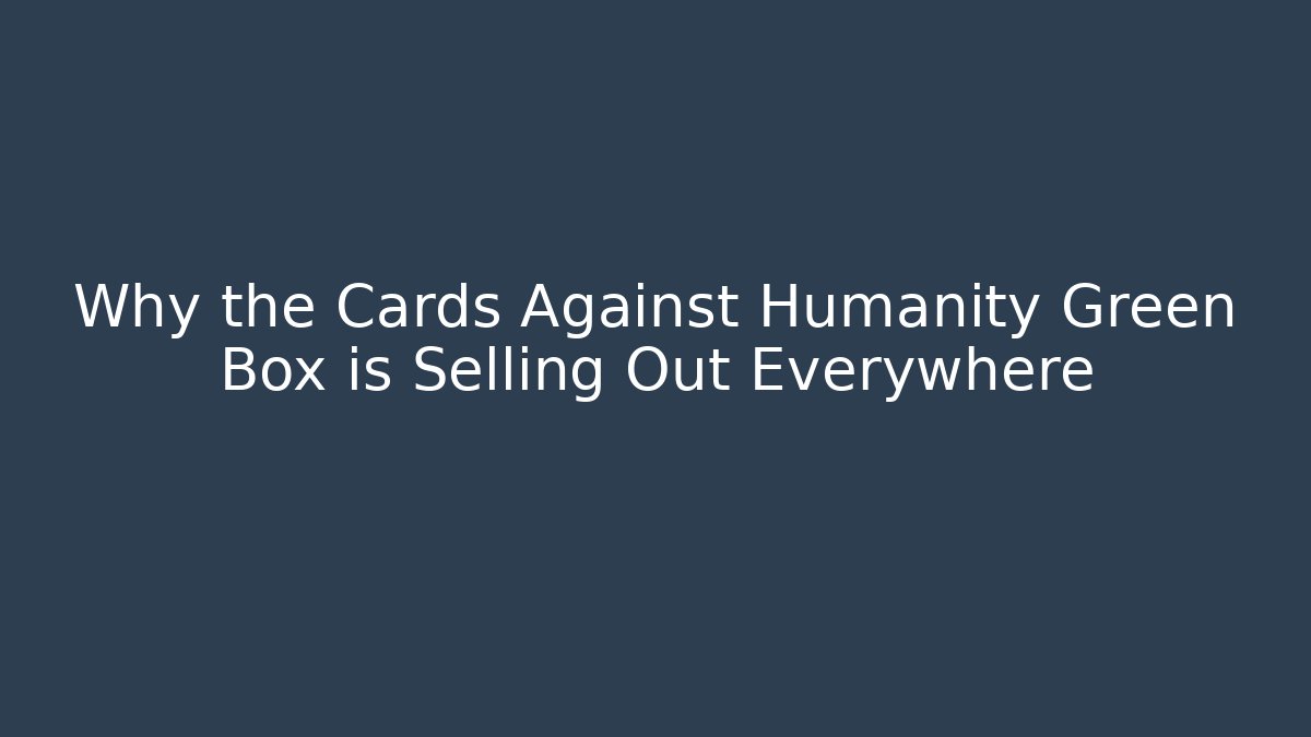 Why the Cards Against Humanity Green Box is Selling Out Everywhere