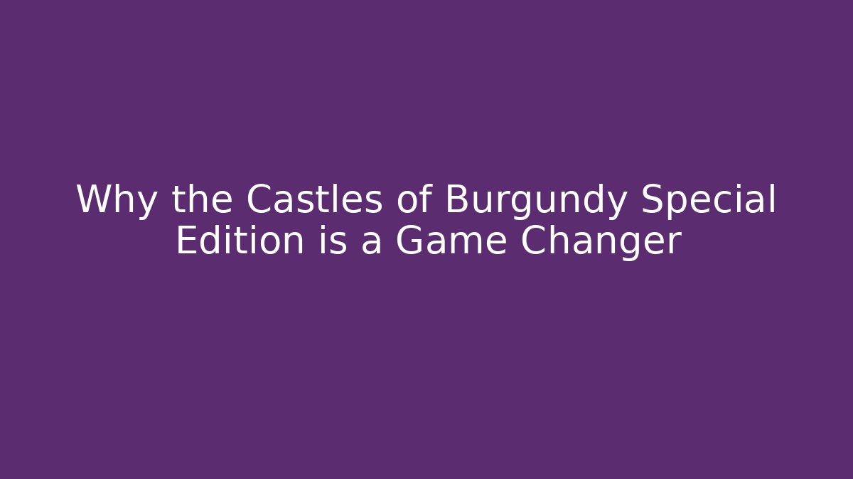 Why the Castles of Burgundy Special Edition is a Game Changer