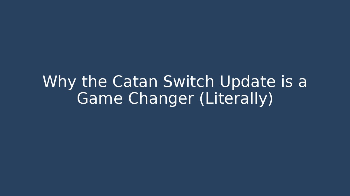 Why the Catan Switch Update is a Game Changer (Literally) - Critter Realm