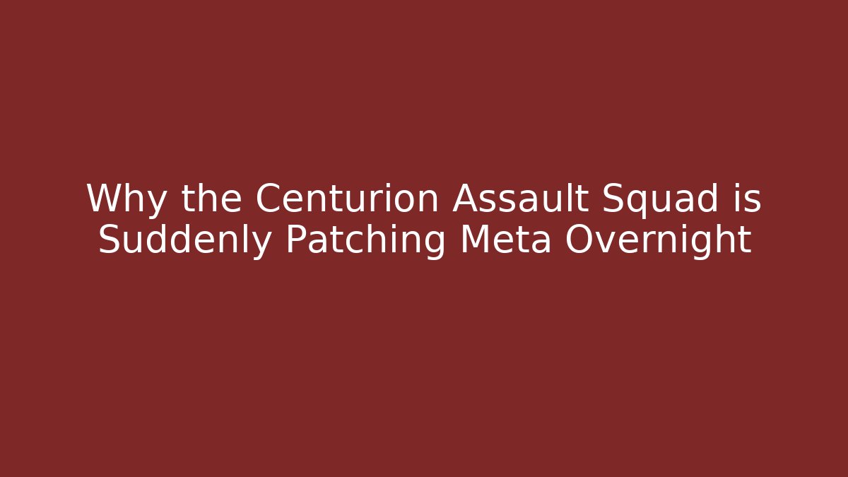 Why the Centurion Assault Squad is Suddenly Patching Meta Overnight