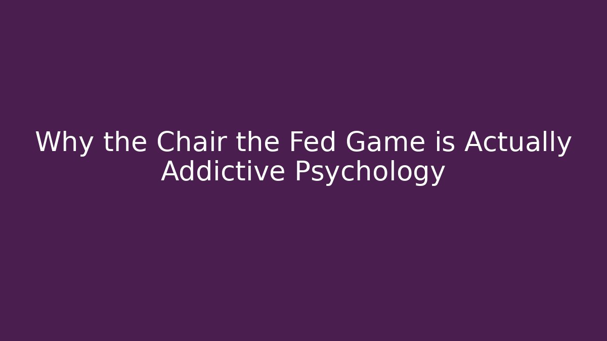 Why the Chair the Fed Game is Actually Addictive Psychology - Critter Realm