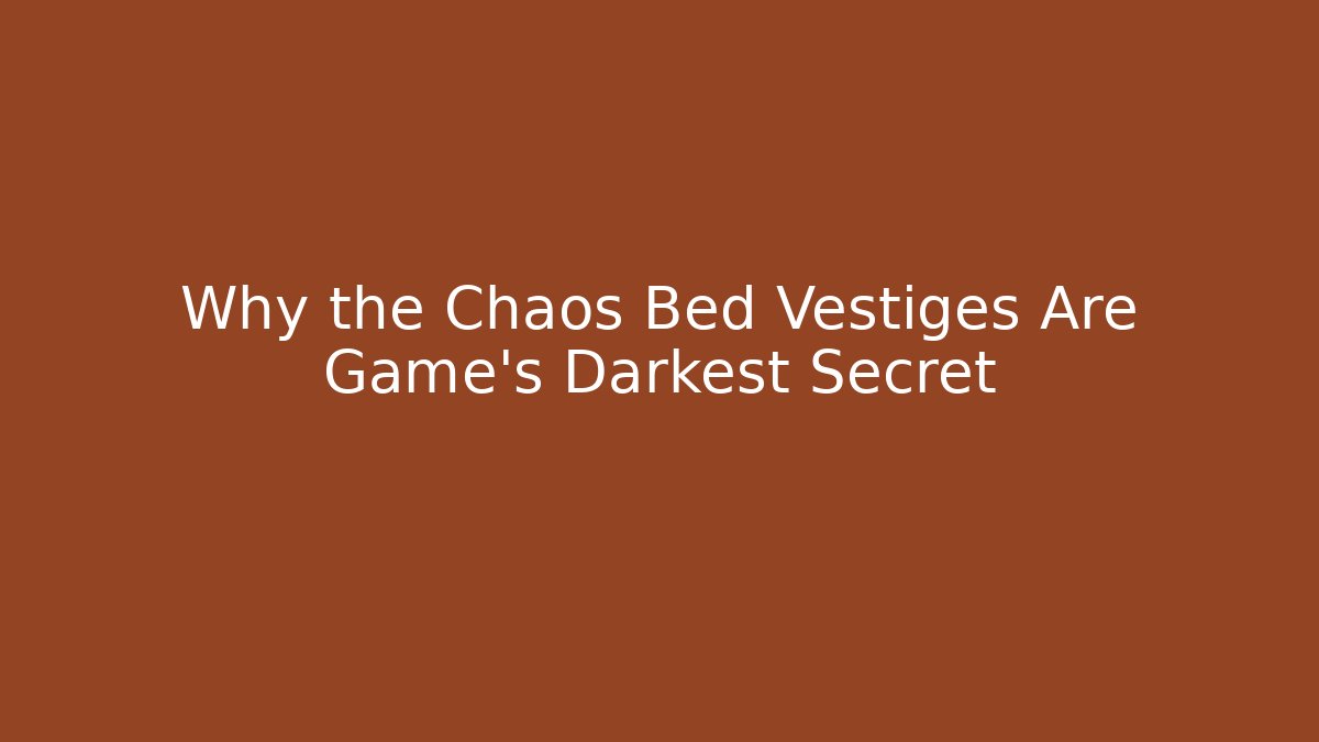 Why the Chaos Bed Vestiges Are Game's Darkest Secret - Critter Realm