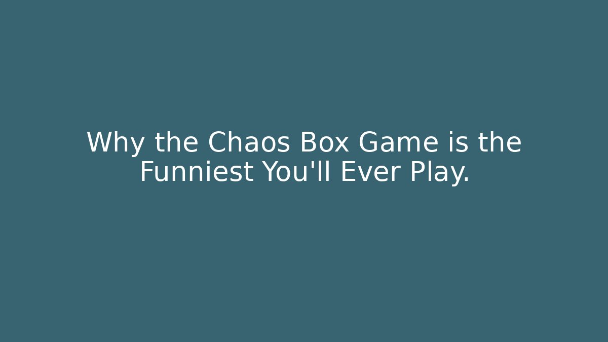Why the Chaos Box Game is the Funniest You'll Ever Play.