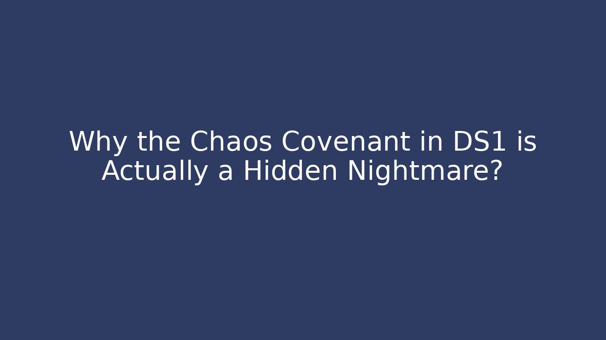 Why the Chaos Covenant in DS1 is Actually a Hidden Nightmare? - Critter Realm