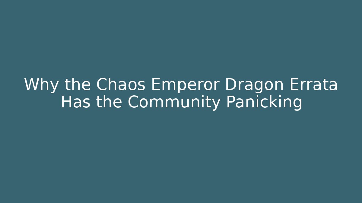 Why the Chaos Emperor Dragon Errata Has the Community Panicking