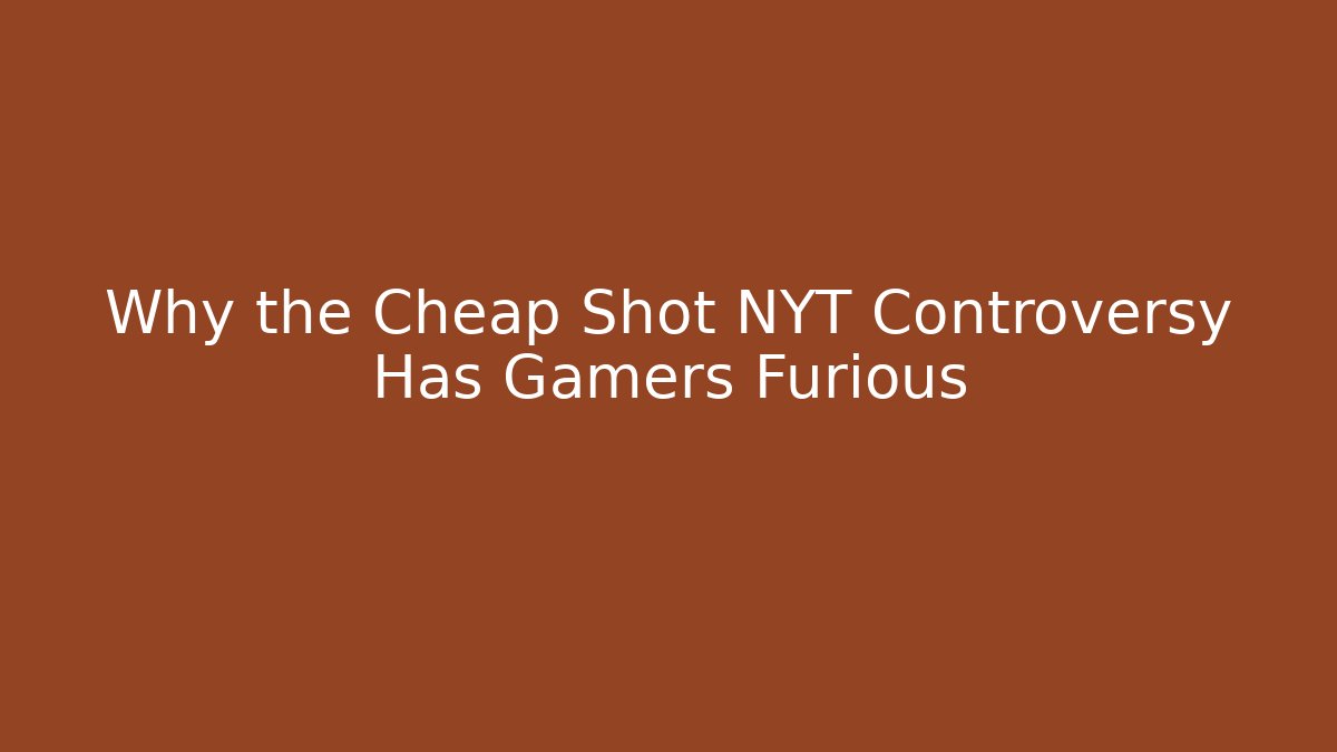Why the Cheap Shot NYT Controversy Has Gamers Furious