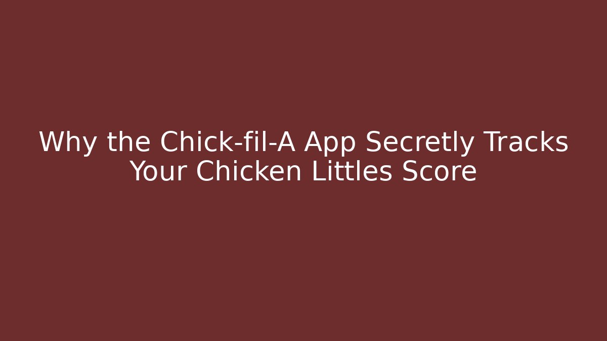 Why the Chick-fil-A App Secretly Tracks Your Chicken Littles Score