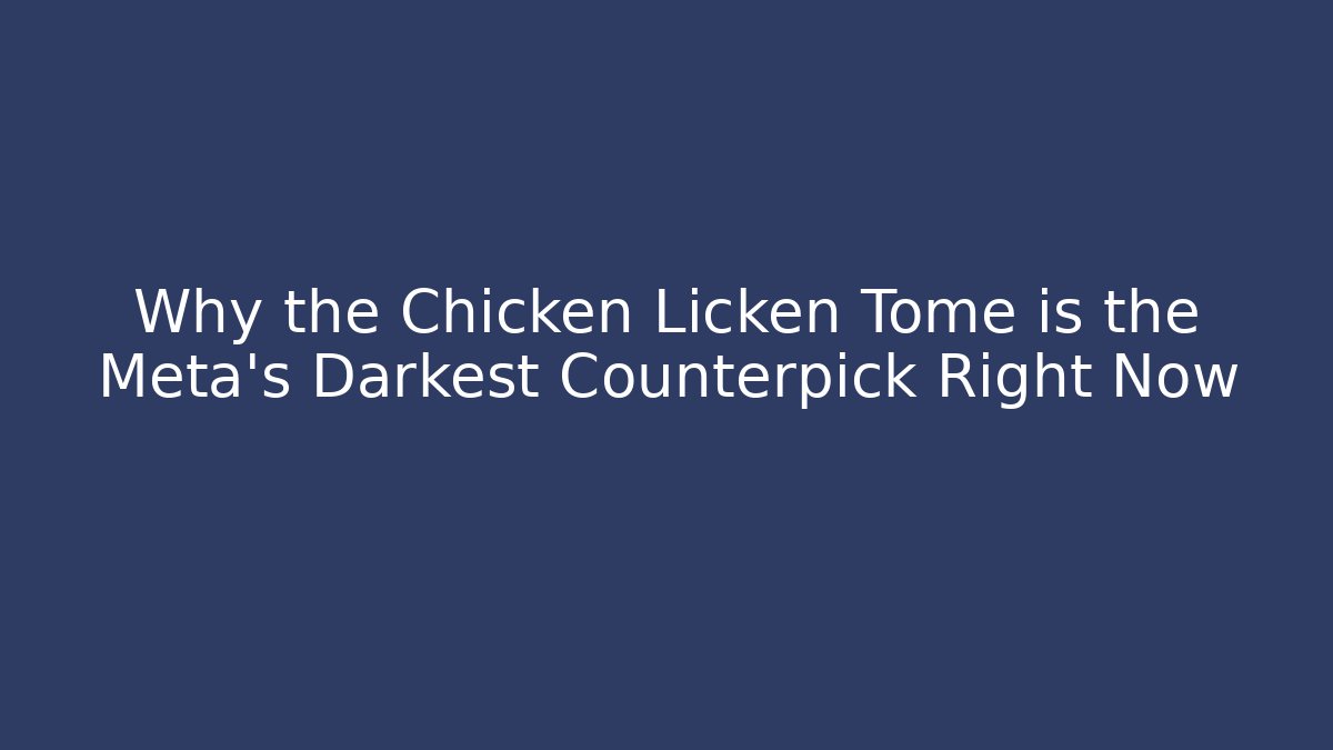 Why the Chicken Licken Tome is the Meta's Darkest Counterpick Right Now