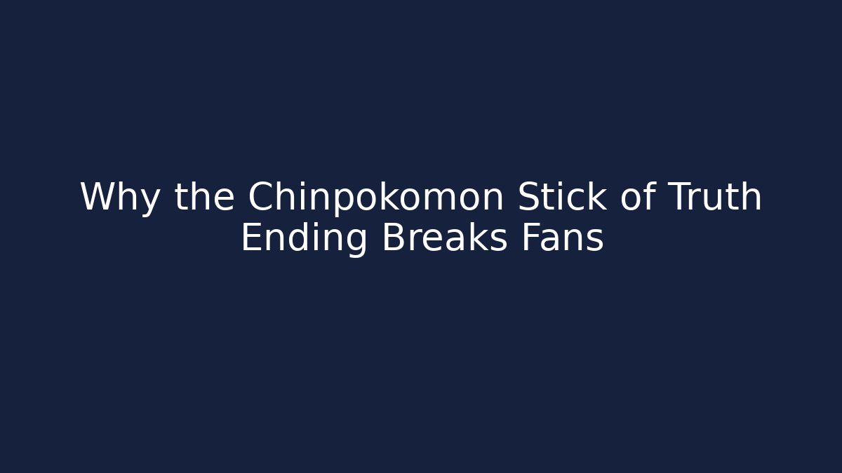 Why the Chinpokomon Stick of Truth Ending Breaks Fans