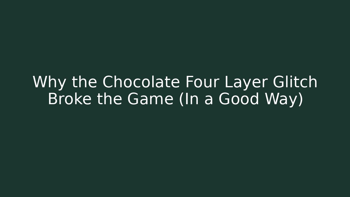 Why the Chocolate Four Layer Glitch Broke the Game (In a Good Way)