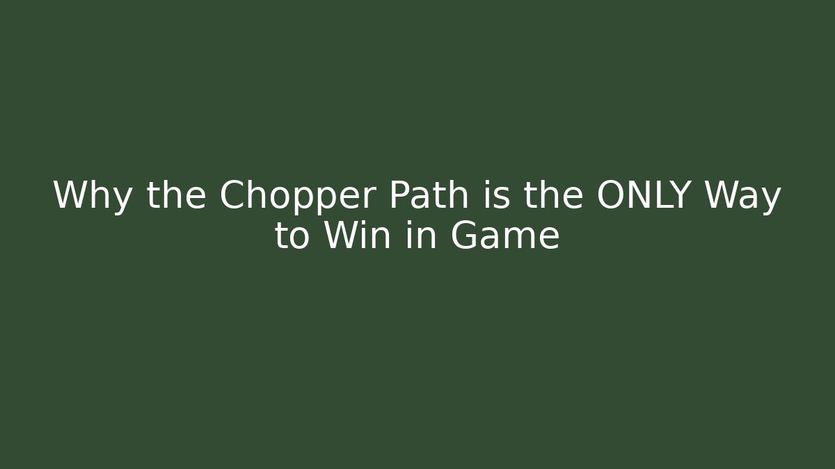 Why the Chopper Path is the ONLY Way to Win in Game