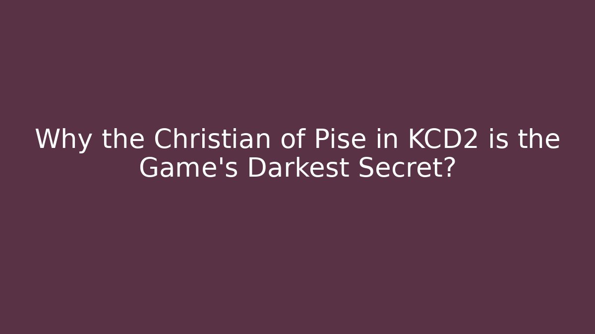 Why the Christian of Pise in KCD2 is the Game's Darkest Secret?