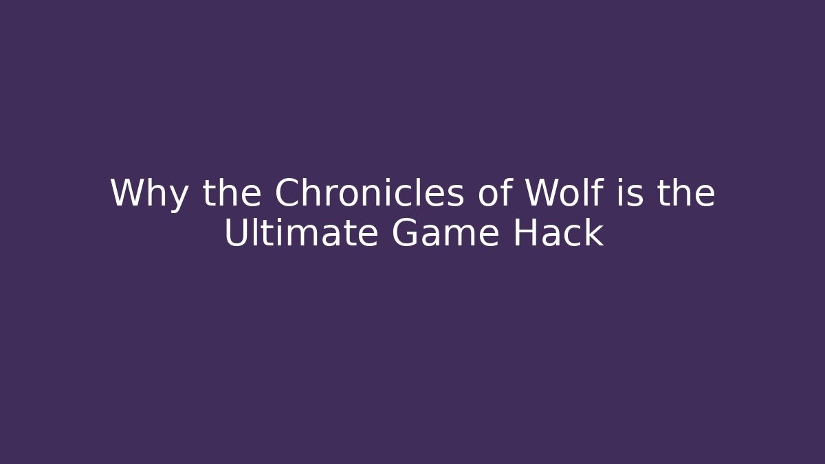Why the Chronicles of Wolf is the Ultimate Game Hack