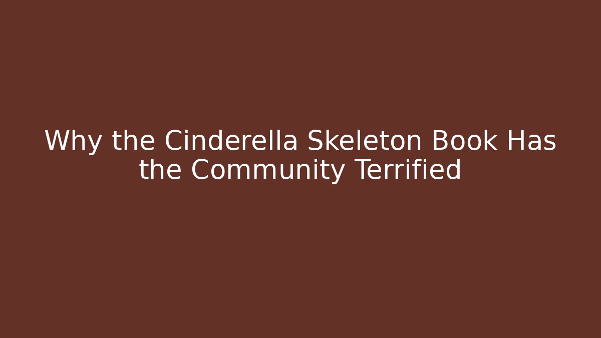 Why the Cinderella Skeleton Book Has the Community Terrified